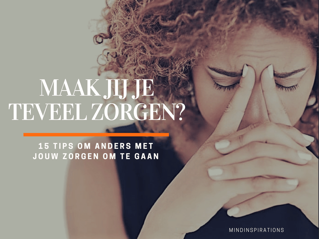 maak jij je teveel zorgen | Mindinspirations