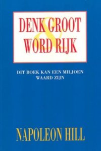 denk en wordt rijk napoleon hill